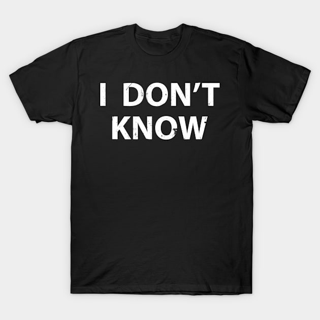 I Dont Know Funny Honesty Shirt For Teachers T-Shirt by danielfarisaj